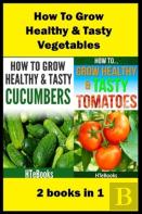 How To Grow Healthy & Tasty Vegetables