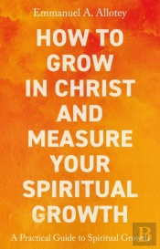 How To Grow In Christ And Measure Your Spiritual Growth