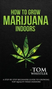 How To Grow Marijuana: Indoors - A Step-
