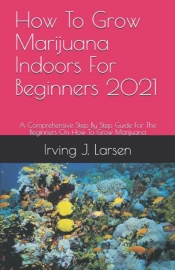 How To Grow Marijuana Indoors For Beginners 2021