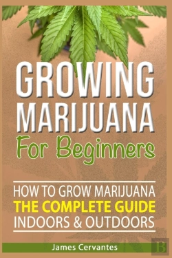 Bertrand.pt - How To Grow Marijuana The Complete Guide, Indoors And Outdoors - Growing Marijuana For Beginners