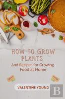 How To Grow Plants And Recipes For Growing Food At Home