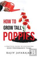 How To Grow Tall Poppies - A Practical Guide To Cultivating High-Performance Teams