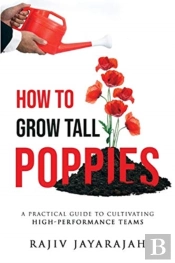 How To Grow Tall Poppies - A Practical Guide To Cultivating High-Performance Teams