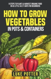 How To Grow Vegetables In Pots And Containers
