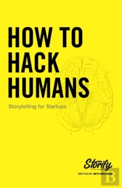 How To Hack Humans: Storytelling For Sta