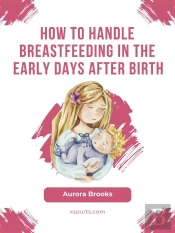 How To Handle Breastfeeding In The Early Days After Birth