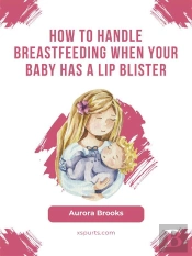 How To Handle Breastfeeding When Your Baby Has A Lip Blister