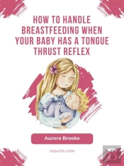 How To Handle Breastfeeding When Your Baby Has A Tongue Thrust Reflex