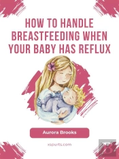 How To Handle Breastfeeding When Your Baby Has Reflux