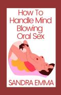 How To Handle Mind Blowing Oral Sex