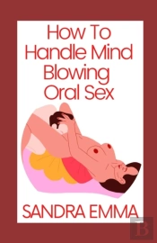 How To Handle Mind Blowing Oral Sex