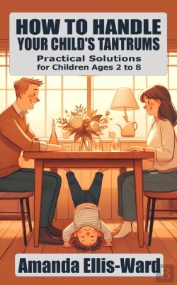 Bertrand.pt - How To Handle Your Child'S Tantrums: Practical Solutions For Children Ages 2 To 8