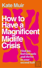 How To Have A Magnificent Midlife Crisis