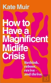 How To Have A Magnificent Midlife Crisis