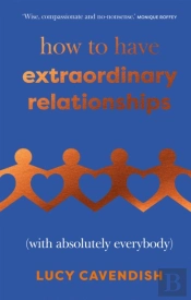 How To Have Extraordinary Relationships