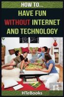 How To Have Fun Without Internet And Technology