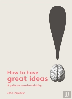 Bertrand.pt - How To Have Great Ideas: A Guide To Creative Thinking And Problem Solving