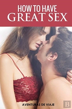Bertrand.pt - How To Have Great Sex: A Complete Guide On Making Love And Mind-Blowing Sex