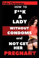 How To Have Sex With A Lady Without Condoms And Not Get Her Pregnant