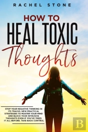How To Heal Toxic Thoughts: Stop Your Ne