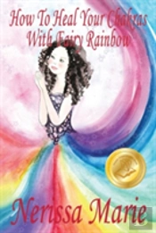 How To Heal Your Chakras With Fairy Rainbow (Children'S Book About A Fairy, Chakra Healing And Meditation, Picture Books, Kindergarten Books, Toddler Books, Kids Book, 3-8, Kids Story, Books For Kids)