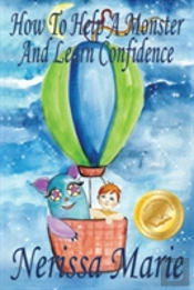 How To Help A Monster And Learn Confidence (Bedtime Story About A Boy And His Monster Learning Self Confidence, Picture Books, Preschool Books, Kids Ages 2-8, Baby Books, Kids Book, Books For Kids)