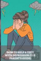 How To Help A Teen With Depression (The Parent'S Guide)