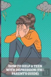 How To Help A Teen With Depression (The Parent'S Guide)