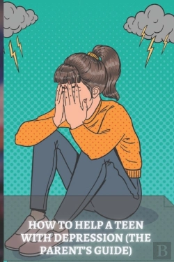 Bertrand.pt - How To Help A Teen With Depression (The Parent'S Guide)