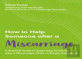 How To Help Someone After A Miscarriage