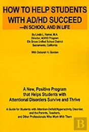 How To Help Students With Ad/Hd Succeed--In School And In Life
