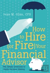 How To Hire (Or Fire) Your Financial Advisor