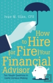 How To Hire (Or Fire) Your Financial Advisor