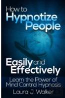How To Hypnotize People Easily And Effectively: Learn The Power Of Mind Control Hypnosis