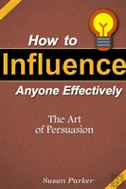 Bertrand.pt - How To Influence Anyone Effectively: The Art Of Persuasion