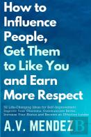 How To Influence People, Get Them To Like You, And Earn More Respect