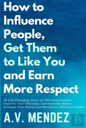 How To Influence People, Get Them To Like You, And Earn More Respect