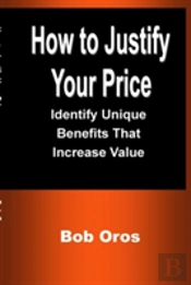 How To Justify Your Price: Identify Unique Benefits That Increase Value