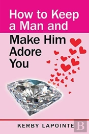 How To Keep A Man And Make Him Adore You