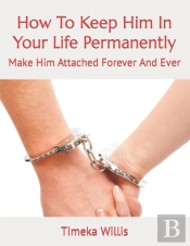 How To Keep Him In Your Life Permanently