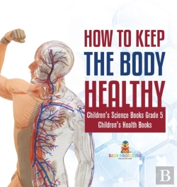 Bertrand.pt - How To Keep The Body Healthy | Children'S Science Books Grade 5 | Children'S Health Books