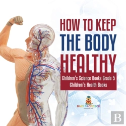Bertrand.pt - How To Keep The Body Healthy | Children'S Science Books Grade 5 | Children'S Health Books