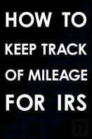 How To Keep Track Of Mileage For Irs