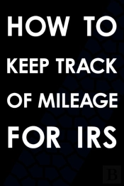 How To Keep Track Of Mileage For Irs