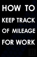 How To Keep Track Of Mileage For Work