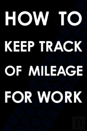 How To Keep Track Of Mileage For Work