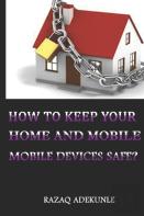 How To Keep Your Home And Mobile Devices Safe?
