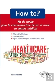 How To? Kit De Survie Pour La Communication Medicale Ecrite Et Orale. Fiches Methodologiques Et Exer