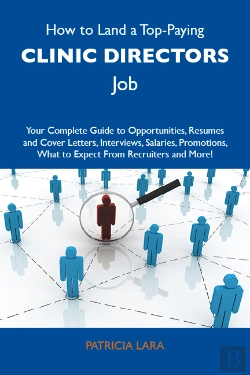 Bertrand.pt - How To Land A Top-Paying Clinic Directors Job: Your Complete Guide To Opportunities, Resumes And Cover Letters, Interviews, Salaries, Promotions, What To Expect From Recruiters And More